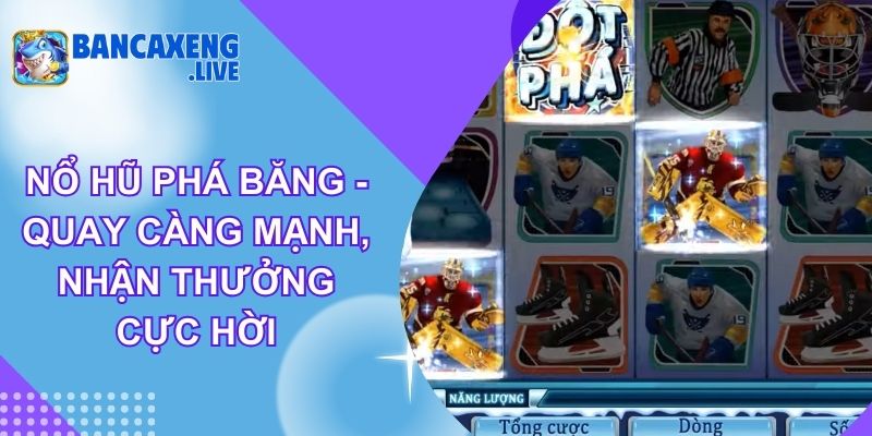 Nổ Hũ Phá Băng - Quay Càng Mạnh, Nhận Thưởng Cực Hời